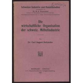 Die wirtschaftliche Organisation der schweiz. Möbelindustrie [= Schweizer Industrie- u. Handelsstudien; 11. Heft]