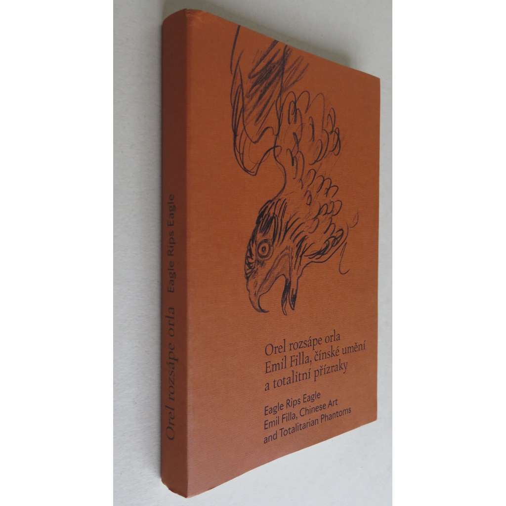 Orel rozsápe orla. Emil Filla, čínské umění a totalitní přízraky = Eagle Rips Eagle: Emil Filla, Chinese Art and Totalitarian Phantoms [Čína, umění, totalita]