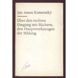 Über den rechten Umgang mit Büchern, den Hauptwerkzeugen der Bildung. Eine Rede vorgetragen zu Beginn der Arbeit im Großen Hörsaal der Schule zu Sáros Patak am 28. November 1650 [Komenský]