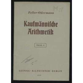 Feller-Odermann: Kaufmännische Arithmetik. 1. Teil. Nachdruck der dreißigsten Auflage [účetnictví, obchodnictví]