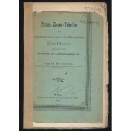 Zinses-Zinsen-Tabellen mit zeitgemässen neuen zum ersten Male publicirten Zinsfüssen anzuwenden auf die Berechnung von Amortisationsplänen etc. [úroky, tabulky, účetnictví, Rakousko-Uhersko]