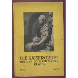 Die Kaisergruft bei den PP. Kapuzinern in Wien 1633-1933 [Habsburkové, hrobka, Rakousko-Uhersko]