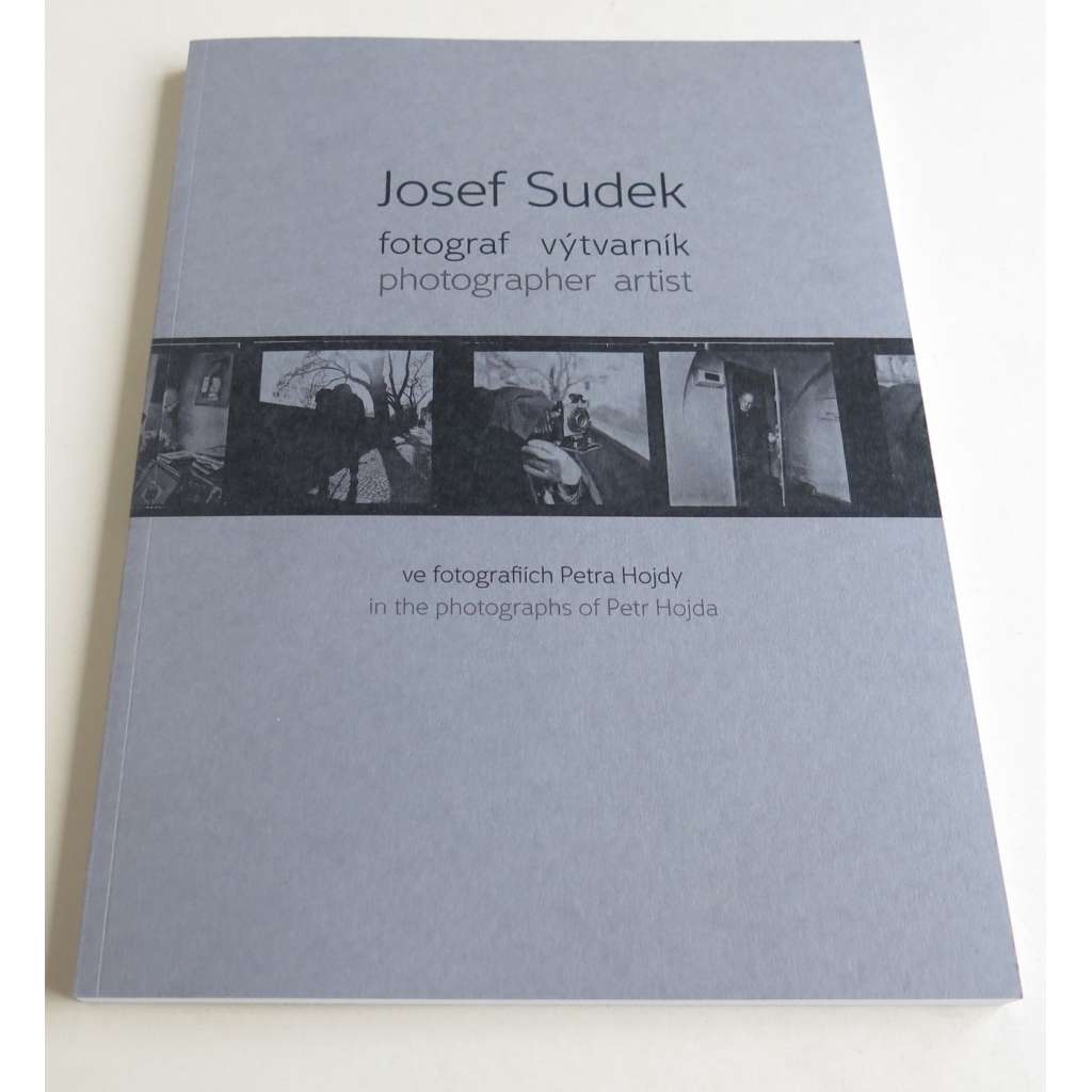 Josef Sudek fotograf a výtvarník ve fotografiích Petra Hojdy = Josef Sudek: Photographer, Artist in the Photographs of Petr Hojda