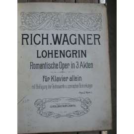 Lohengrin. Romantische Oper in 3 Akten. Für Klavier allein mit Beifügung der Textesworte u. szenischen Bemerkungen [= V. A.; 1565] [opera, noty, hudba]