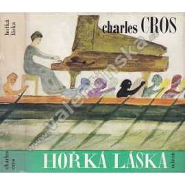 Hořká láska [Charles Cros, výbor z díla, francouzský  básník, verše poezie]