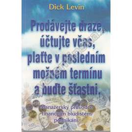 Prodávejte draze, účtujte včas, plaťte v posledním možném termínu a buďte šťastni (finance, obchod, příručka)