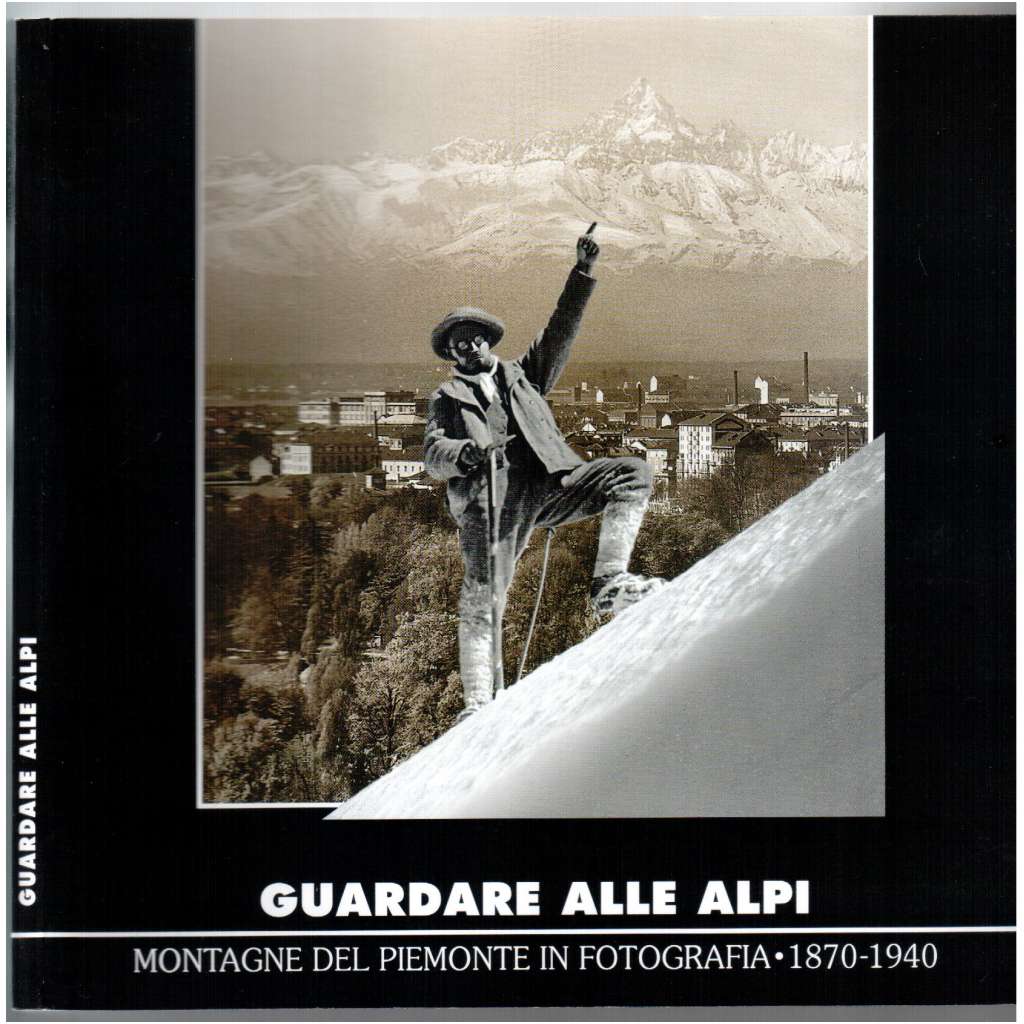 Guardare alle Alpi. Montagne del Piemonte in fotografie. 1870-1940 [fotografie z Alp]